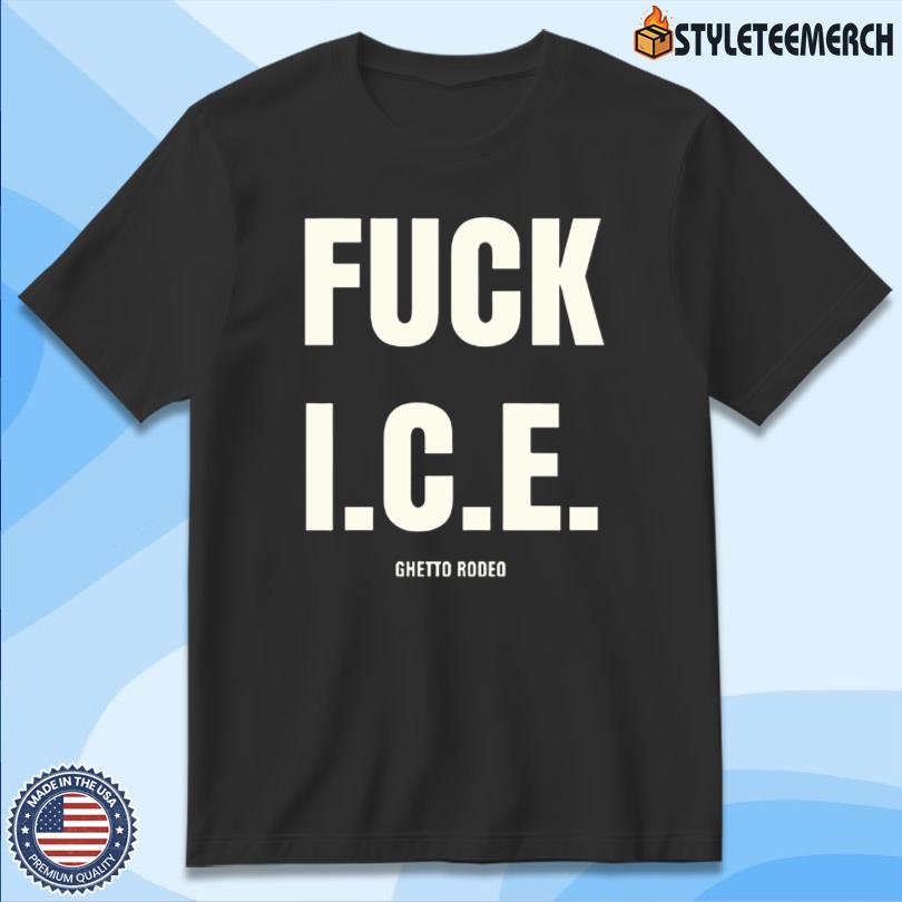 Fuck Ice Ghetto Rodeo New Tee 4 Fuck Ice Ghetto Rodeo New Tee