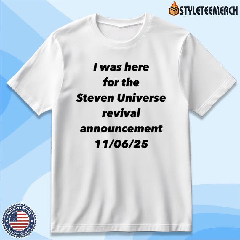 I Was Here For The Steven Universe Revival Announcement 11.06.25 New Tee 4 I Was Here For The Steven Universe Revival Announcement 11.06.25 New Tee