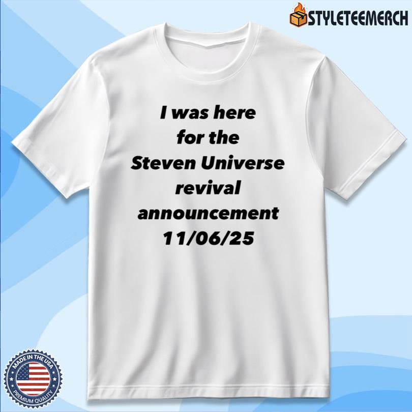 I Was Here For The Steven Universe Revival Announcement June 11 2025 Limited Tee 4 I Was Here For The Steven Universe Revival Announcement June 11 2025 Limited Tee