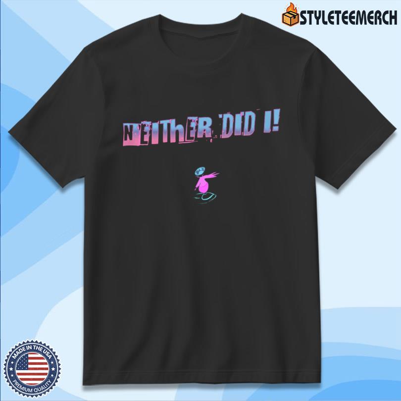 Neither Did I Jaypierlis Tee 4 Neither Did I Jaypierlis Tee