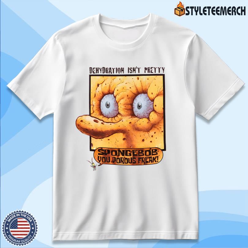 Spongebob You Porous Freak T-Shirt 4 Spongebob You Porous Freak T-Shirt