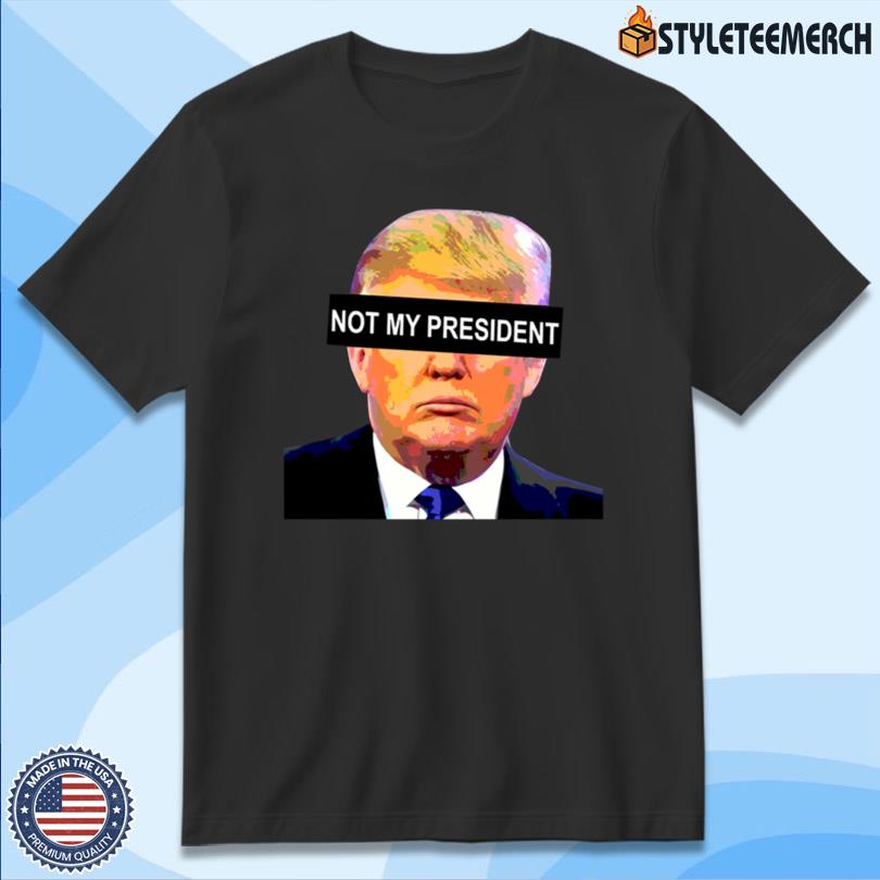 Trump Not My President 2025 Tee 4 Trump Not My President 2025 Tee