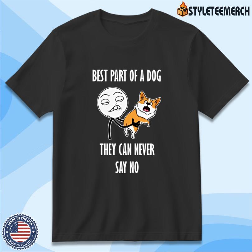 Best Part Of A Dog They Can Never Say No Shirt 10 Best Part Of A Dog They Can Never Say No Shirt