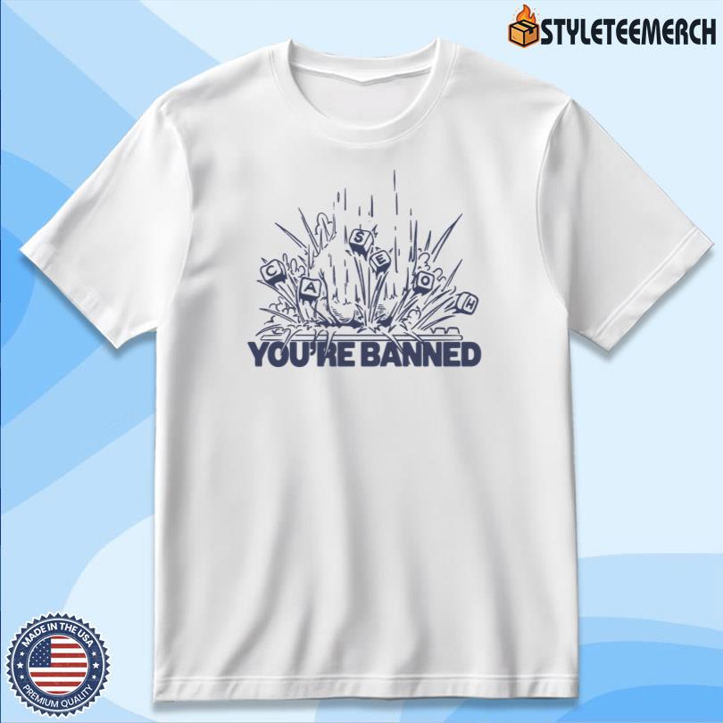 CaseOh You're Banned Tee Official 4 CaseOh You\'re Banned Tee Official