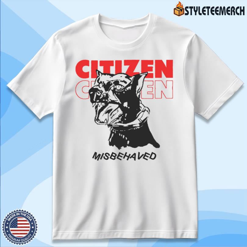 Citizen Misbehaved Tee Merch 10 Citizen Misbehaved Tee Merch