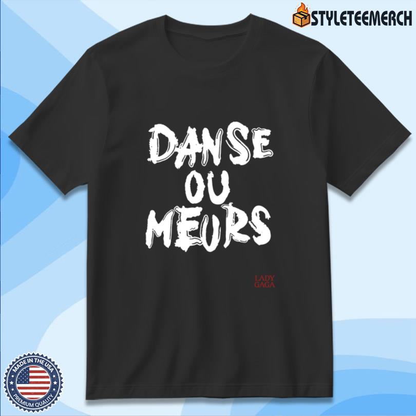 Danse Ou Meurs Lady Gaga T-Shirt 10 Danse Ou Meurs Lady Gaga T-Shirt