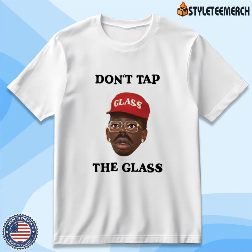 Dont Tap The Glass Shirt 10 Dont Tap The Glass Shirt