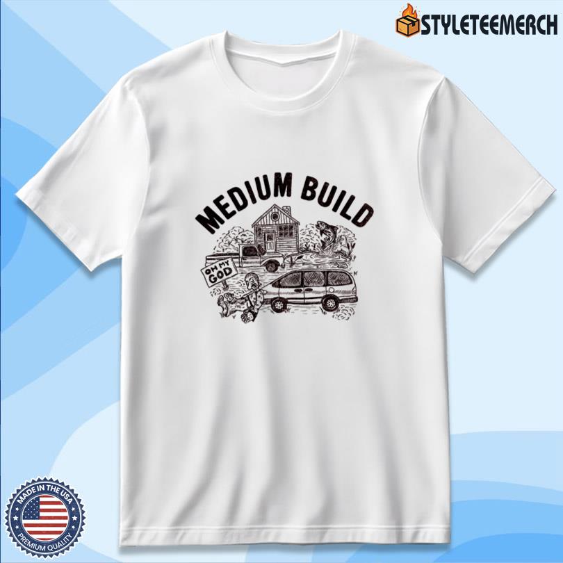 Oh My God Medium Build Tee 10 Oh My God Medium Build Tee