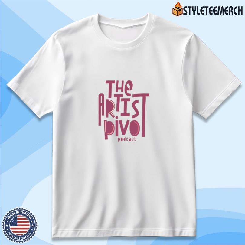 The Artist Pivot Podcast Official Tee 10 The Artist Pivot Podcast Official Tee